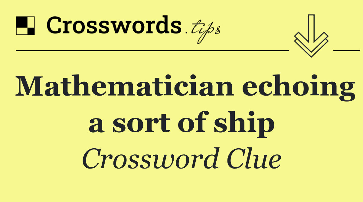 Mathematician echoing a sort of ship