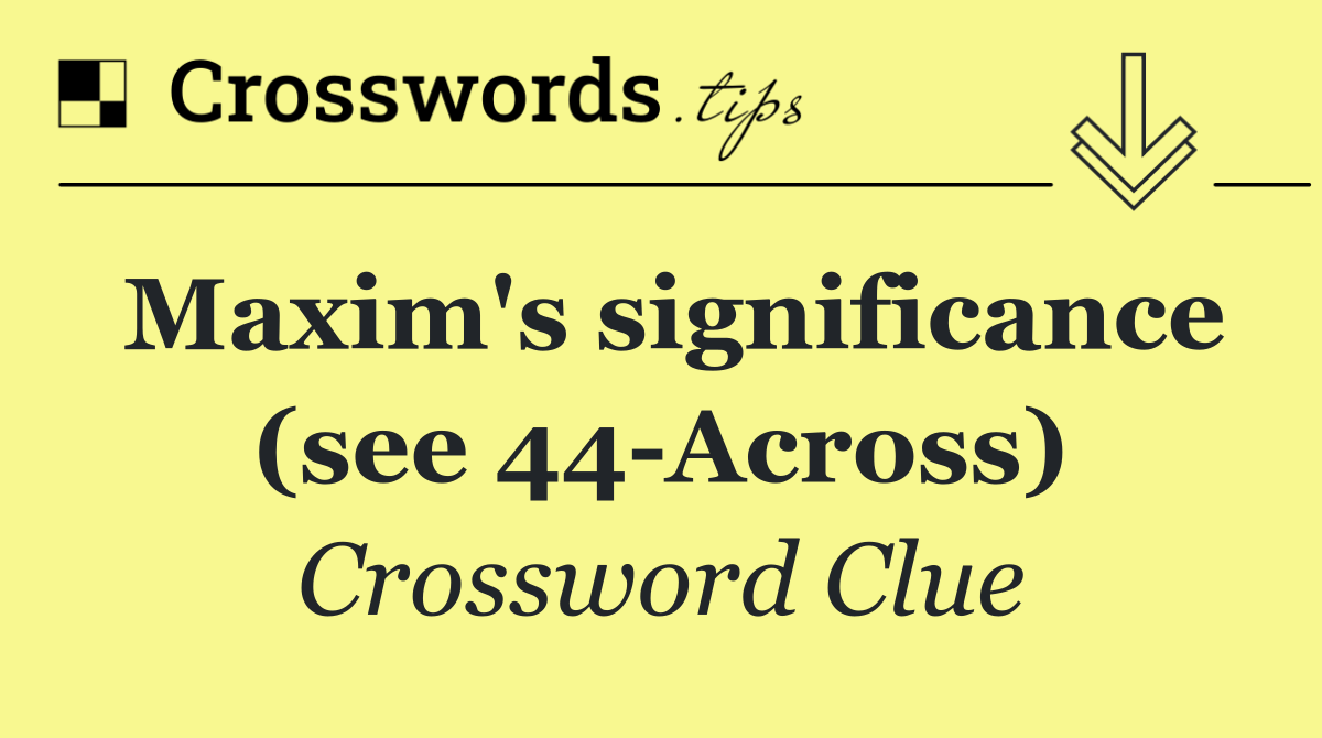 Maxim's significance (see 44 Across)