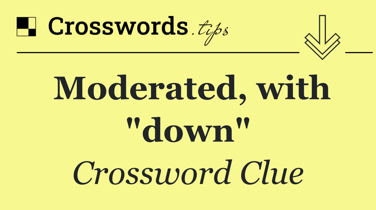 Moderated, with "down"