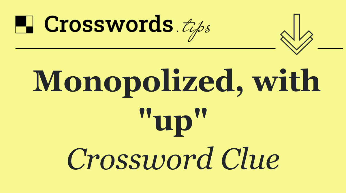 Monopolized, with "up"