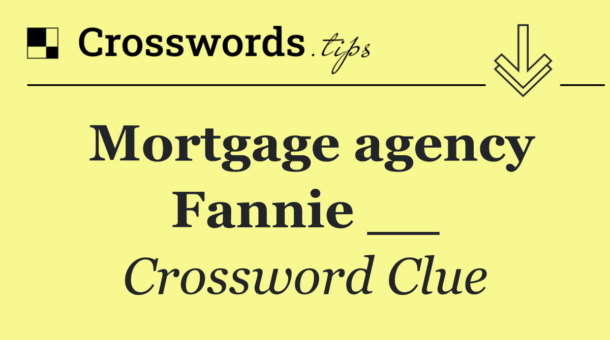 Mortgage agency Fannie __