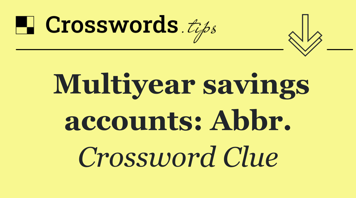 Multiyear savings accounts: Abbr.