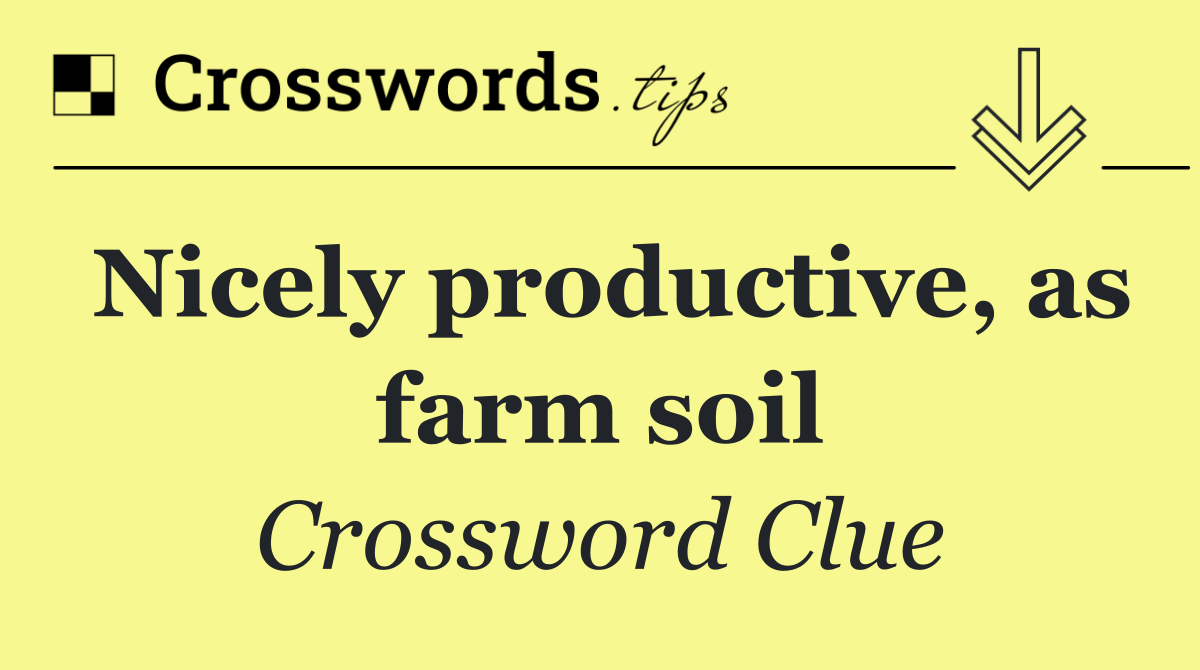 Nicely productive, as farm soil