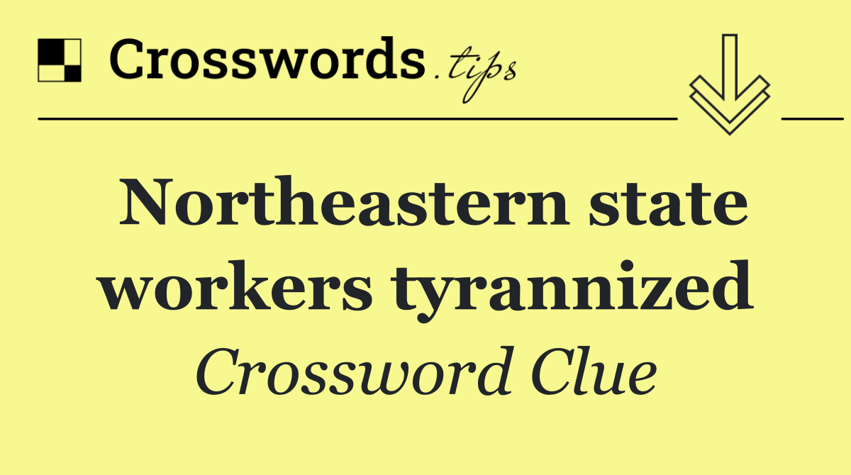 Northeastern state workers tyrannized