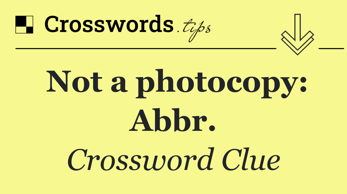 Not a photocopy: Abbr.