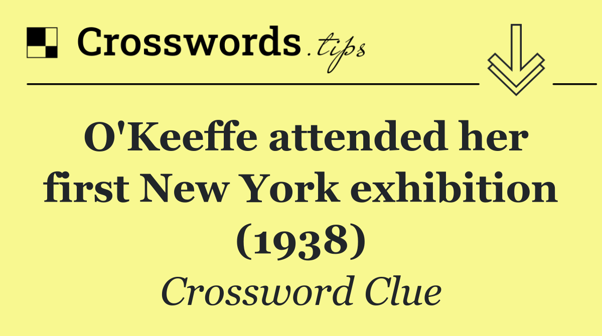 O'Keeffe attended her first New York exhibition (1938)