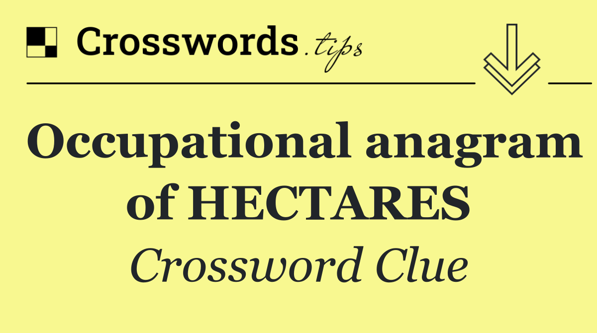 Occupational anagram of HECTARES