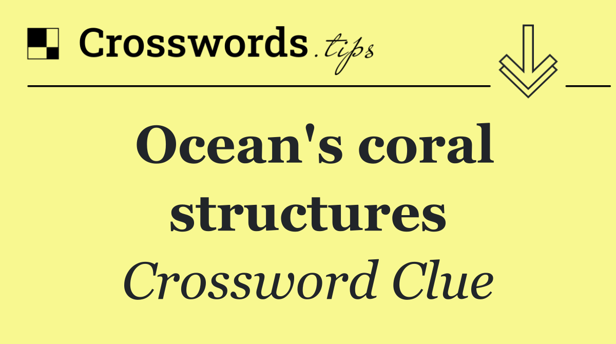 Ocean's coral structures