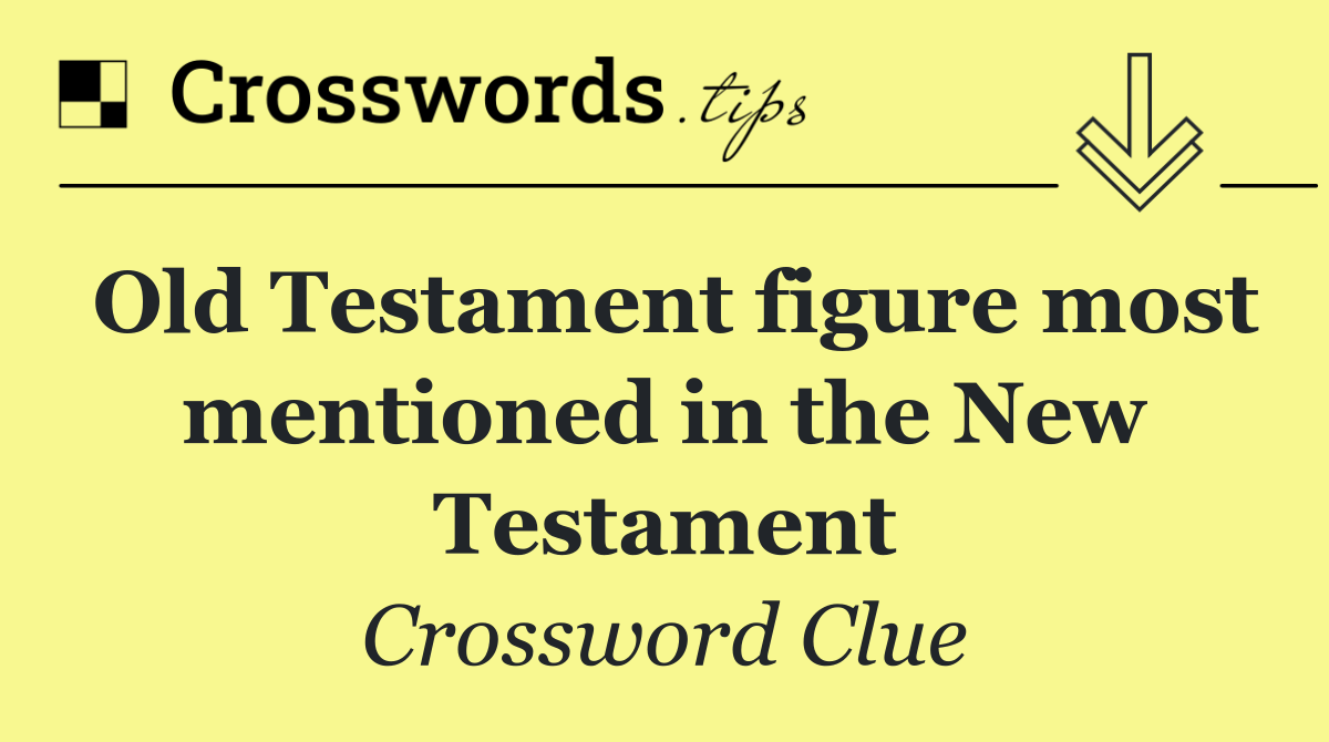 Old Testament figure most mentioned in the New Testament