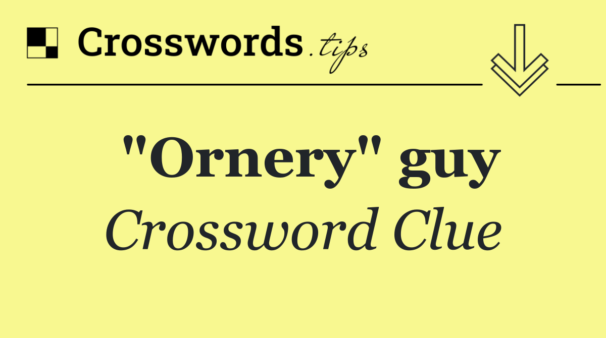 "Ornery" guy