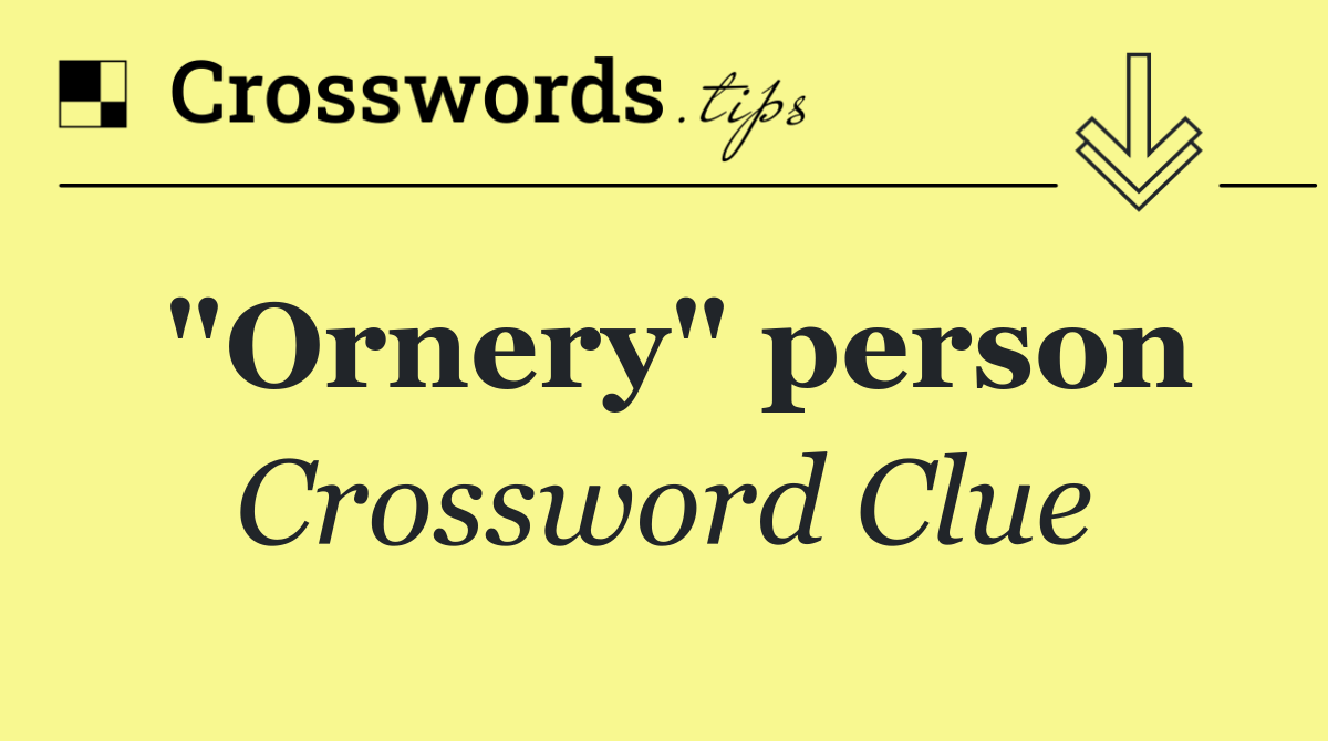 "Ornery" person