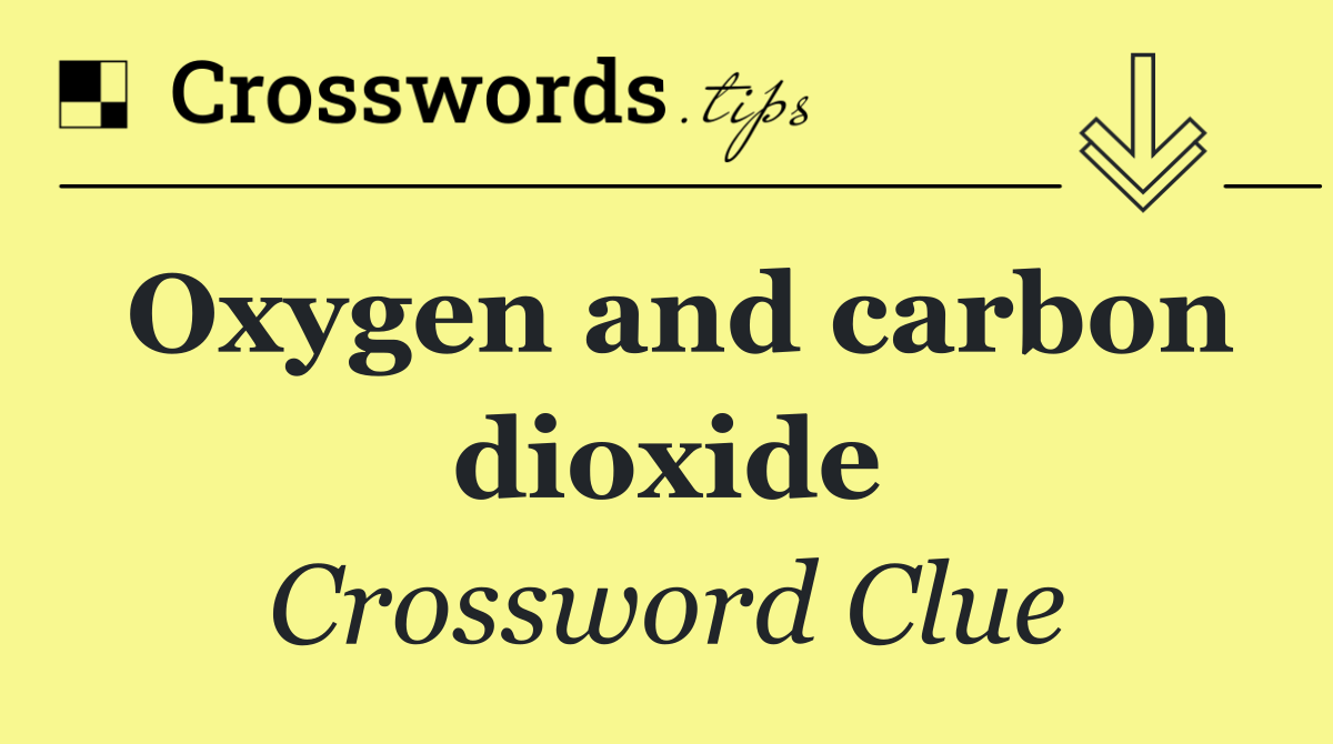 Oxygen and carbon dioxide