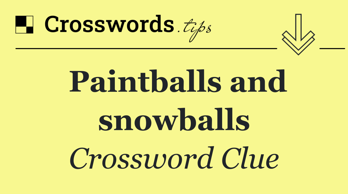 Paintballs and snowballs