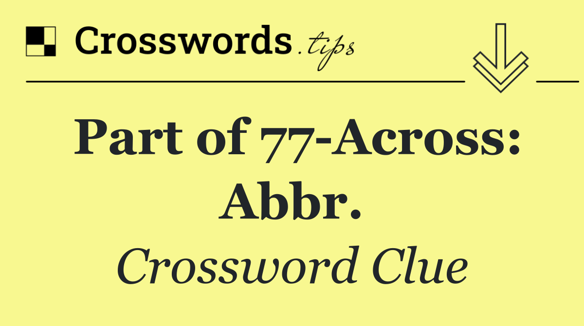 Part of 77 Across: Abbr.