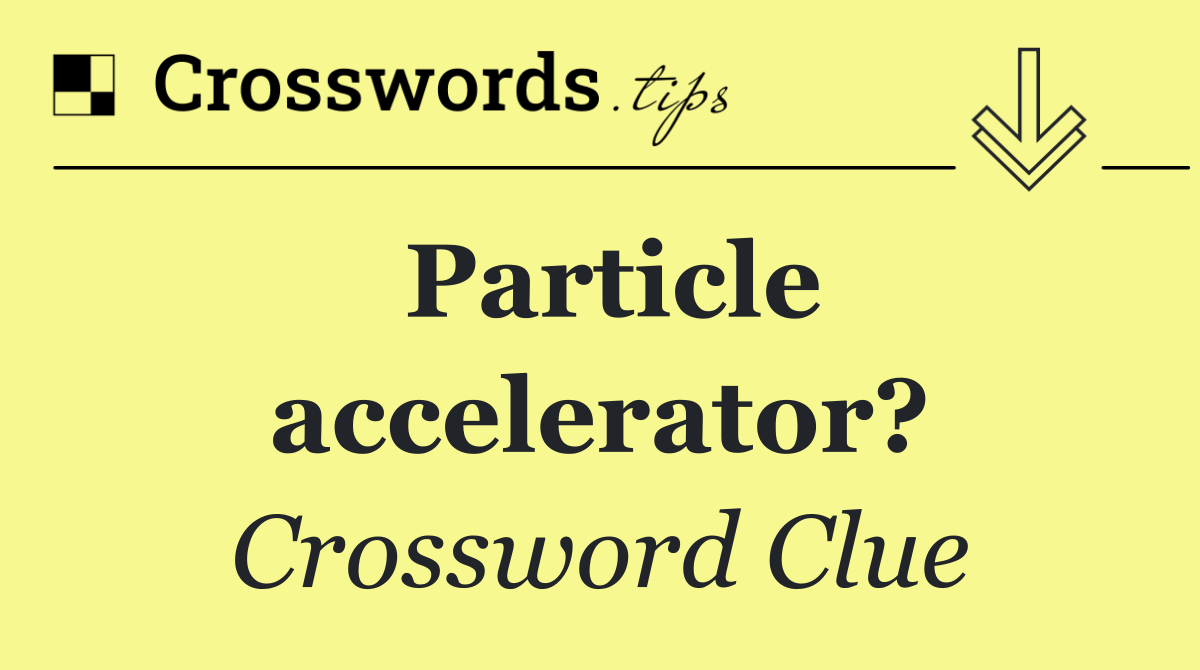 Particle accelerator?