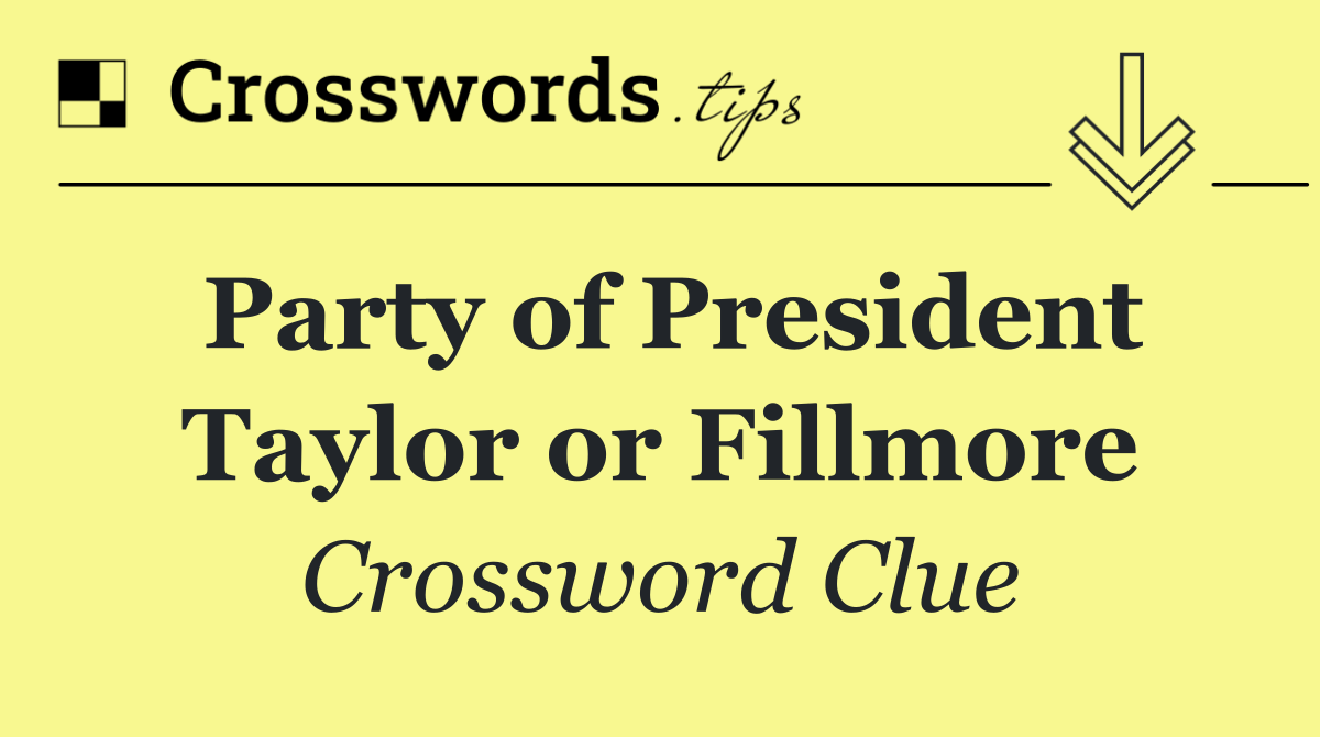 Party of President Taylor or Fillmore