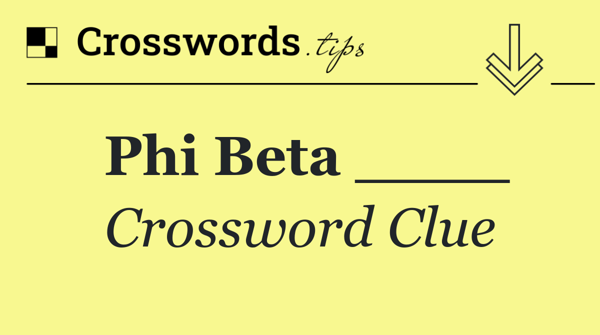 Phi Beta ____