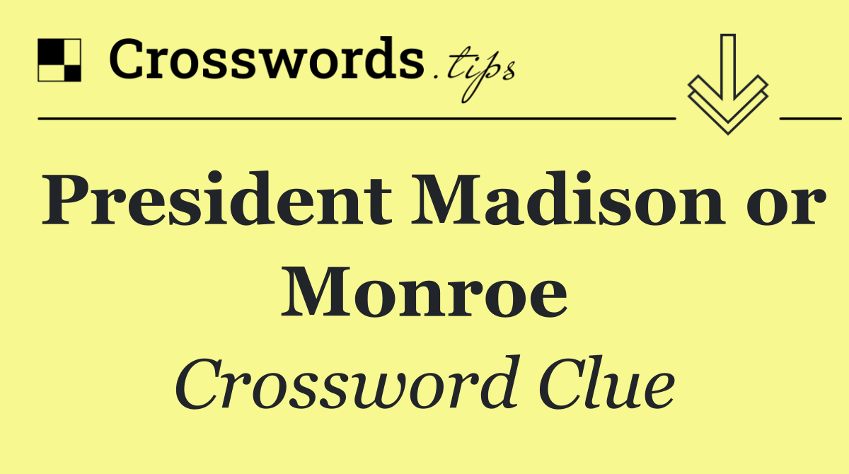 President Madison or Monroe