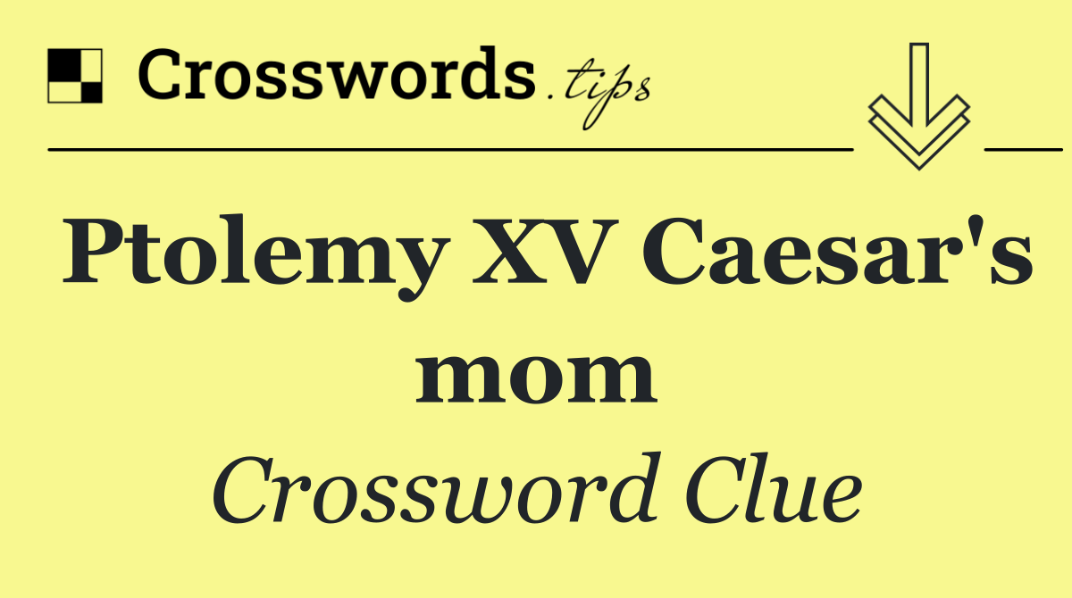 Ptolemy XV Caesar's mom