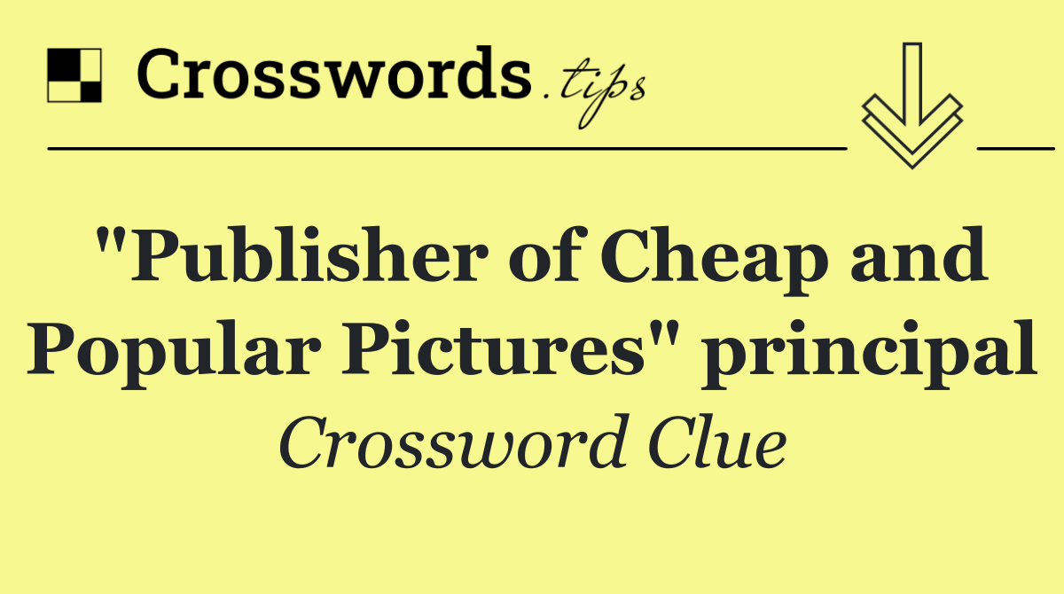 "Publisher of Cheap and Popular Pictures" principal