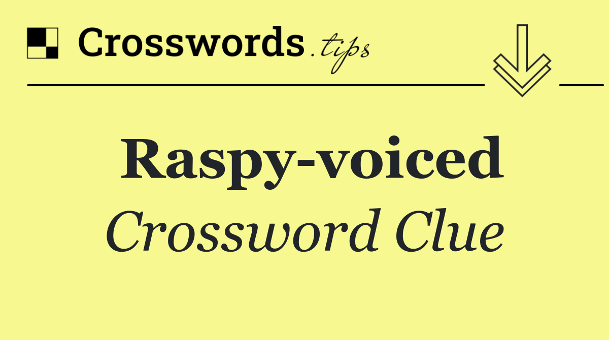 Raspy voiced