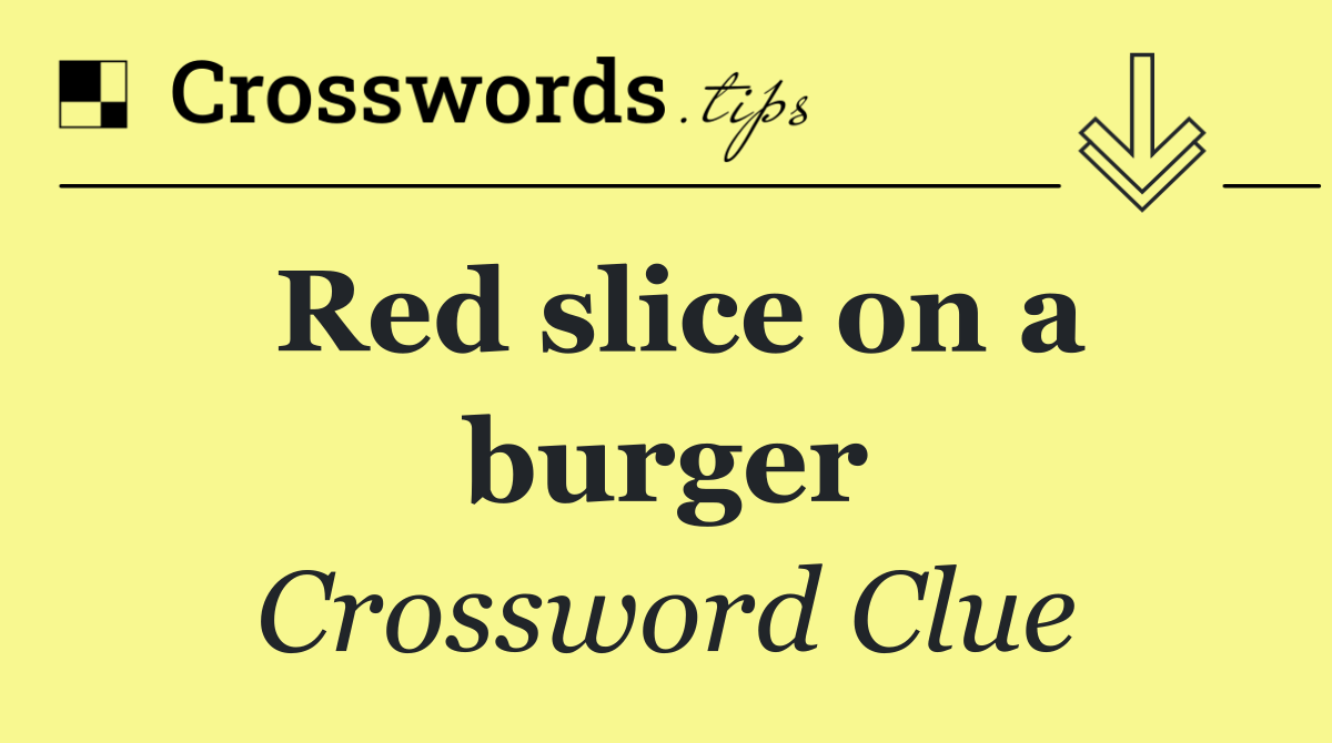Red slice on a burger
