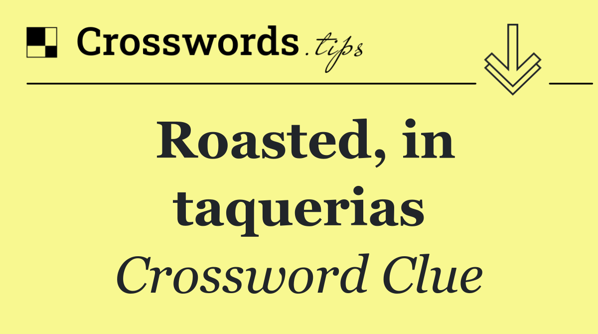 Roasted, in taquerias