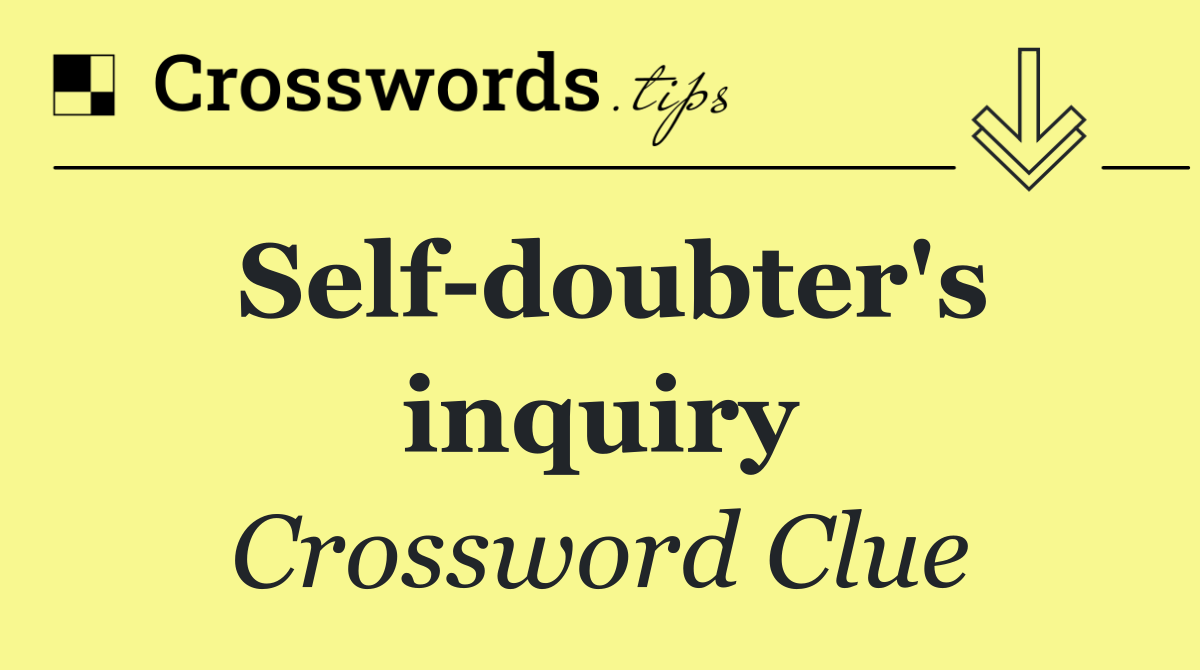 Self doubter's inquiry