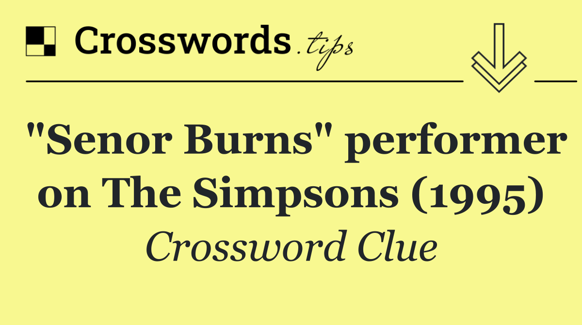 "Senor Burns" performer on The Simpsons (1995)