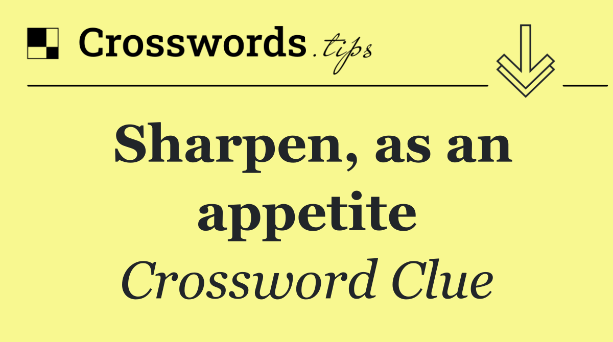 Sharpen, as an appetite