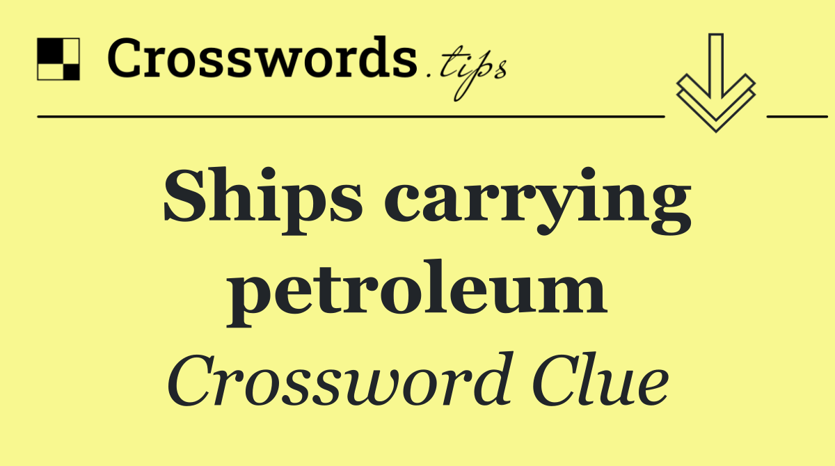 Ships carrying petroleum