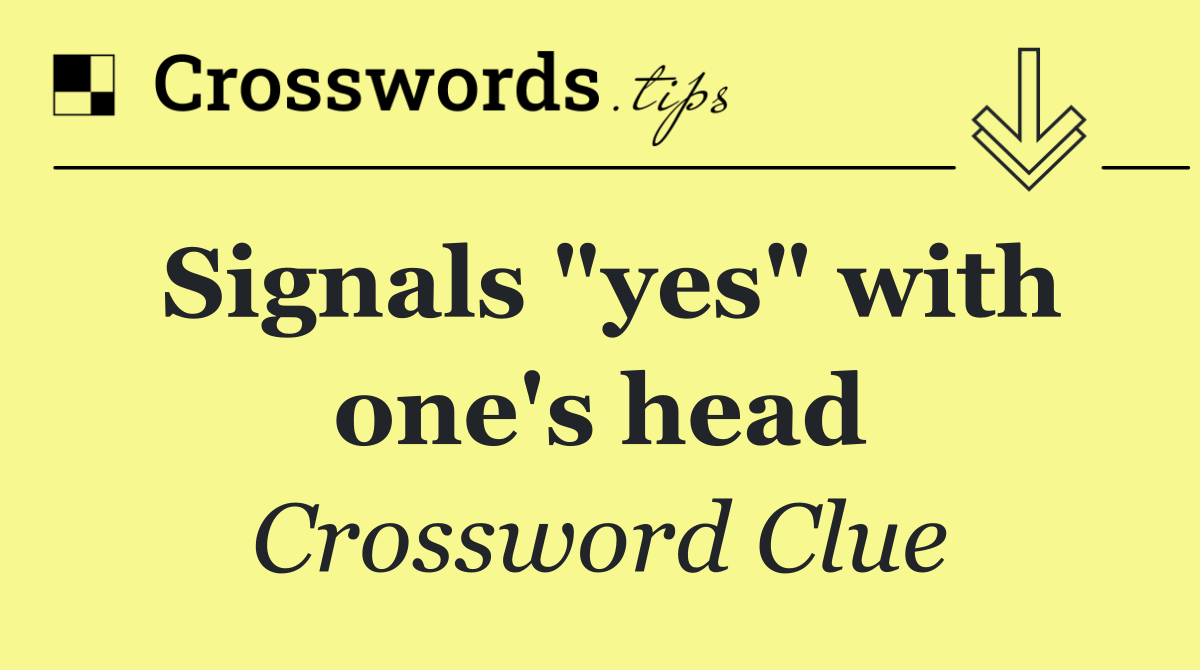 Signals "yes" with one's head