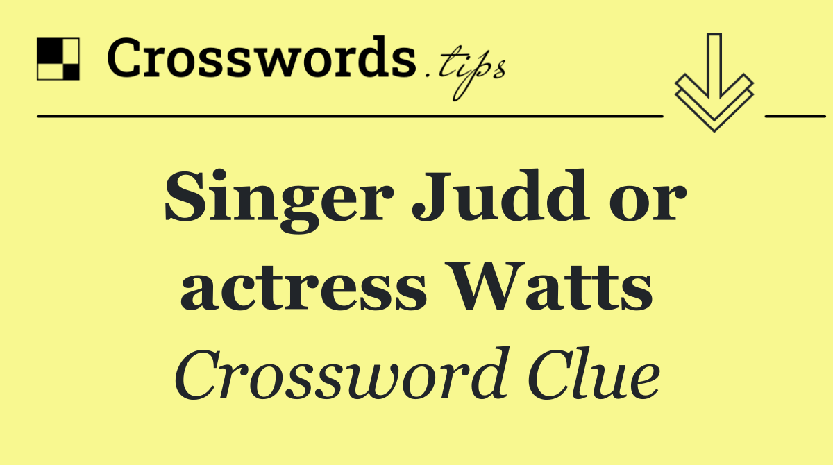 Singer Judd or actress Watts