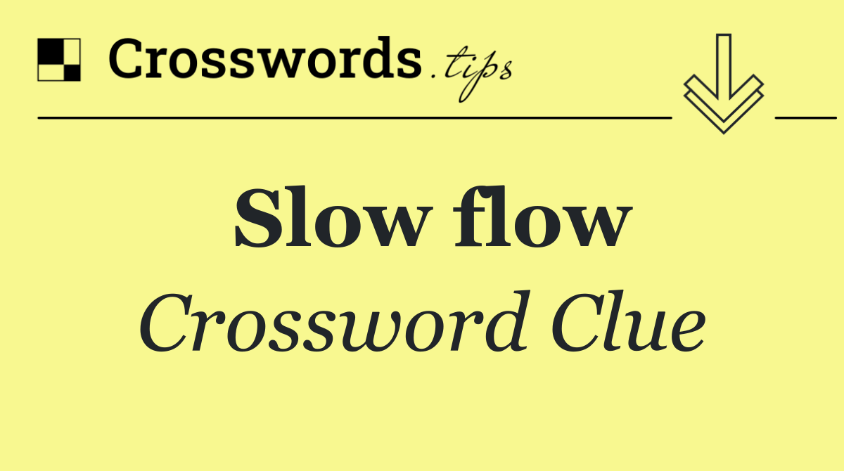 Slow flow