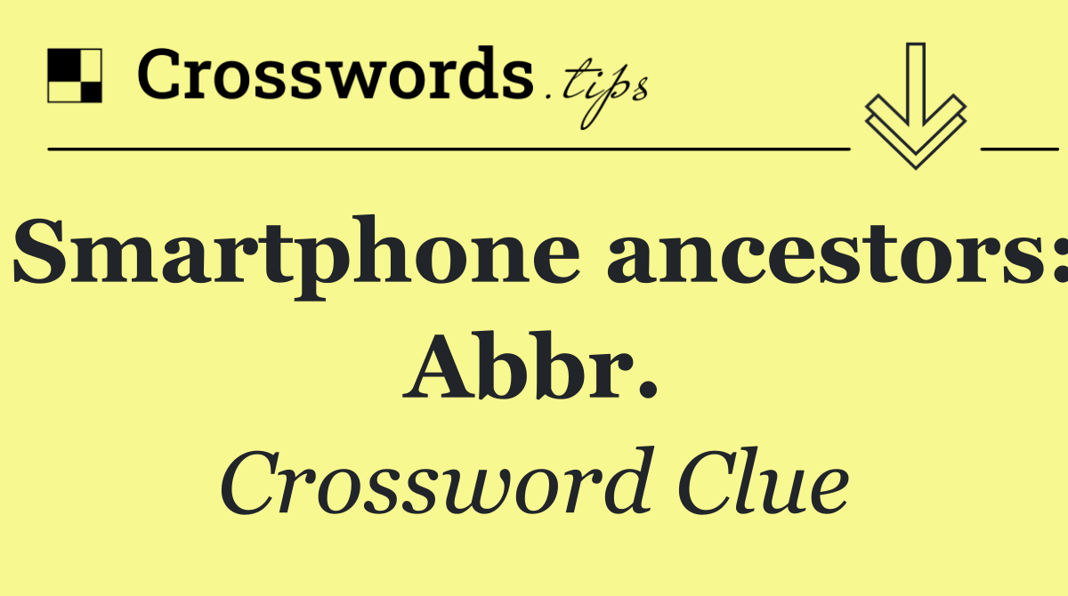 Smartphone ancestors: Abbr.