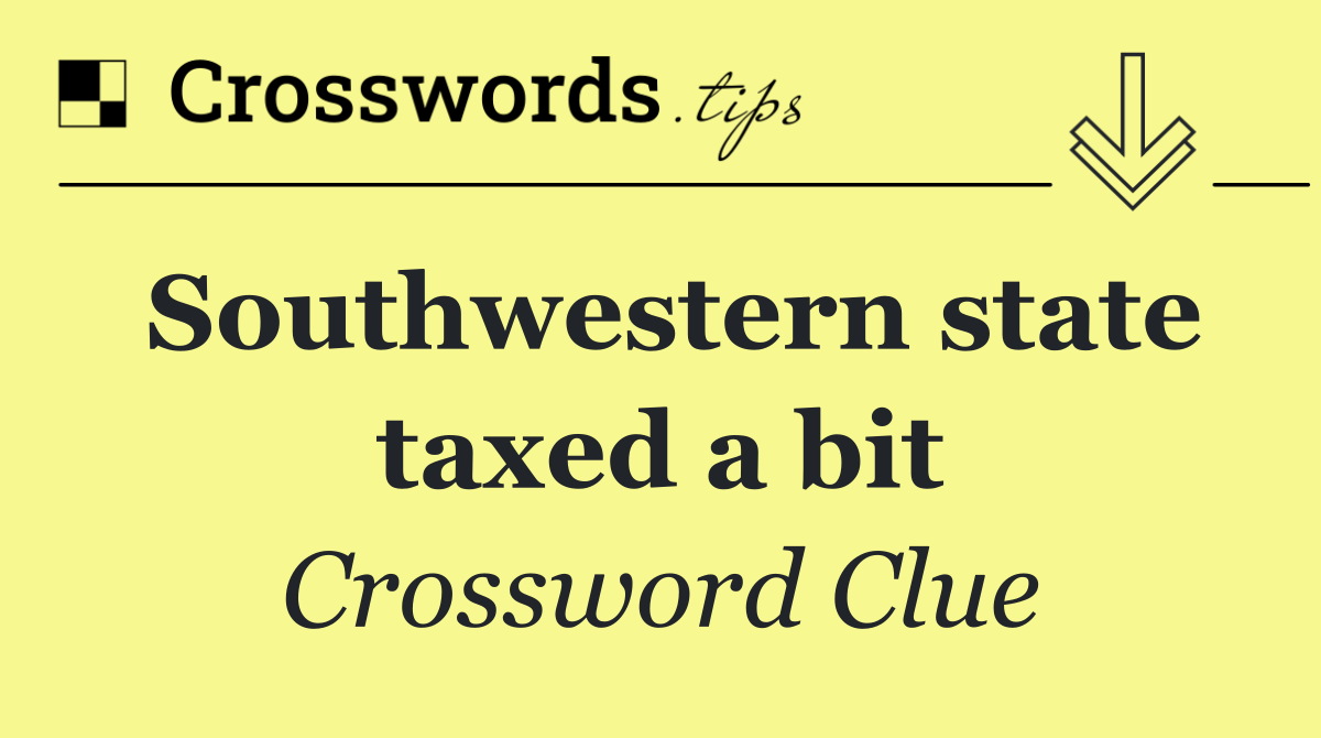 Southwestern state taxed a bit