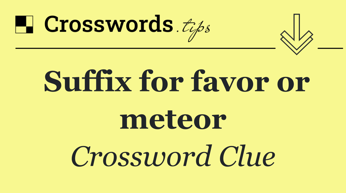 Suffix for favor or meteor