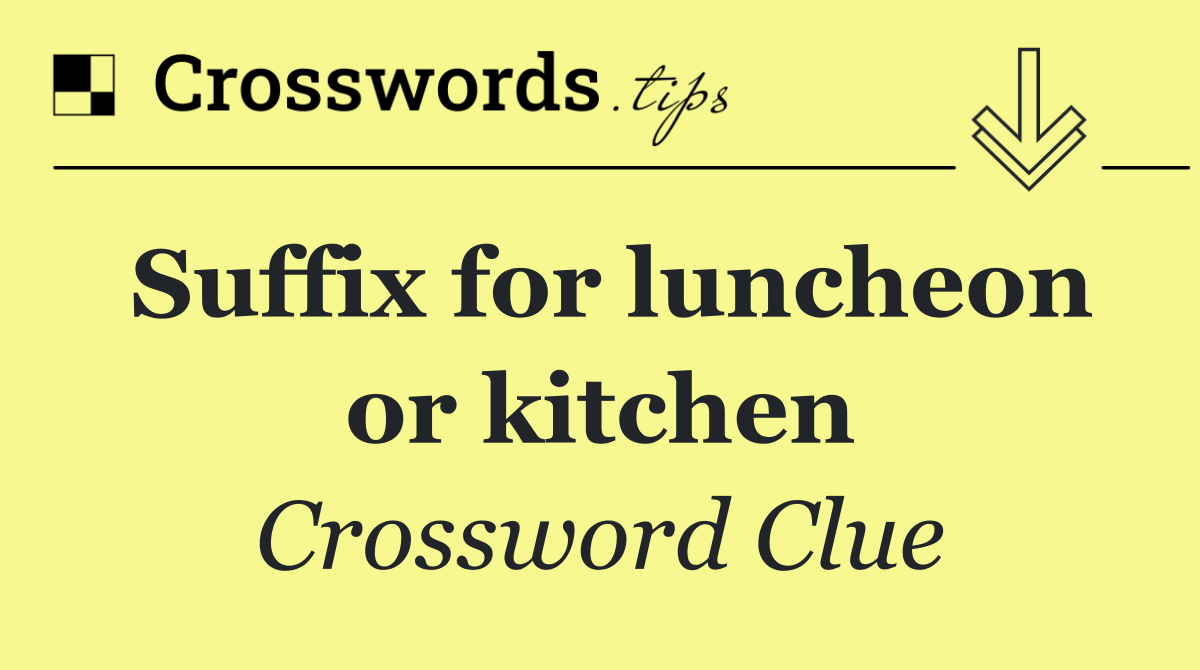 Suffix for luncheon or kitchen