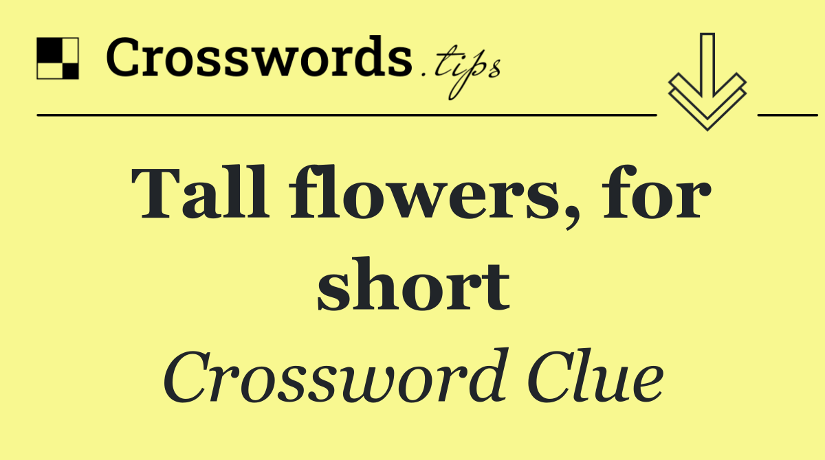 Tall flowers, for short