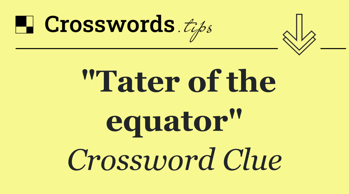 "Tater of the equator"