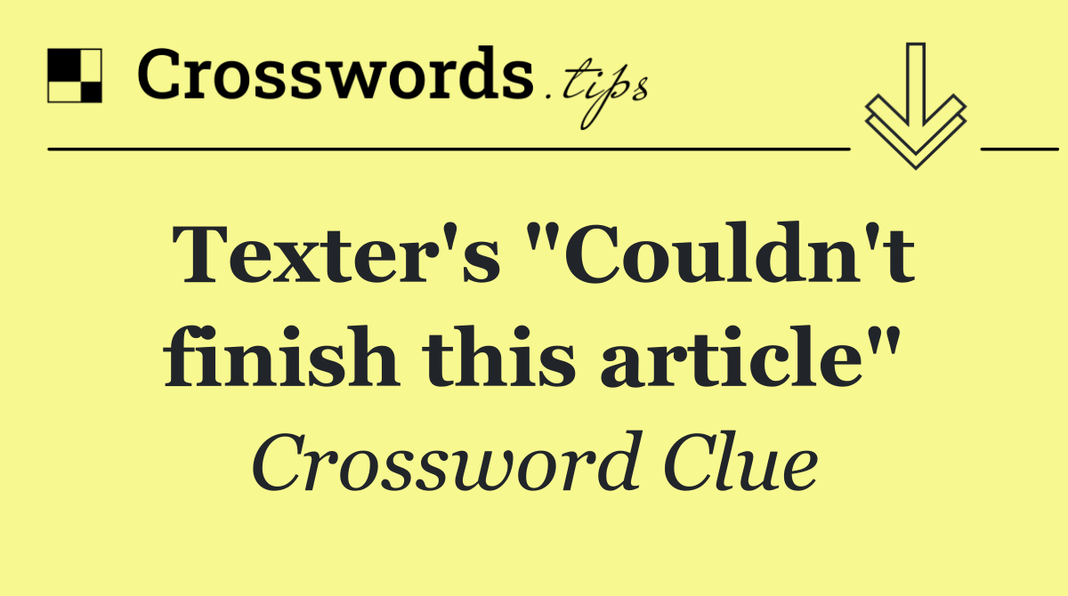 Texter's "Couldn't finish this article"