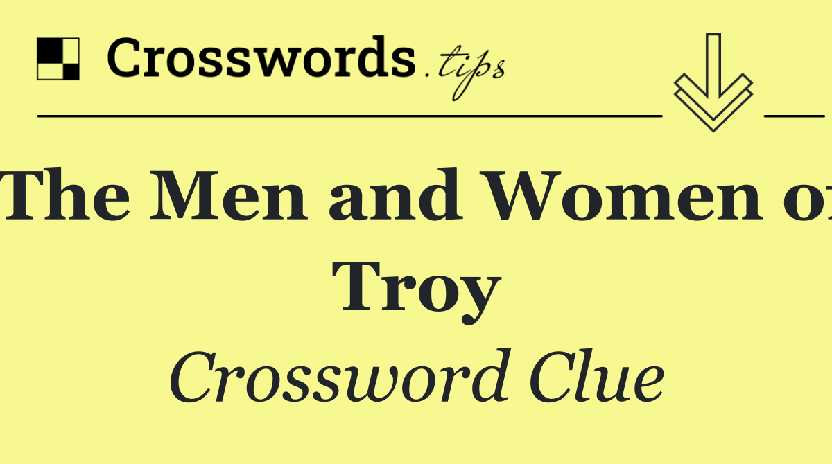 The Men and Women of Troy