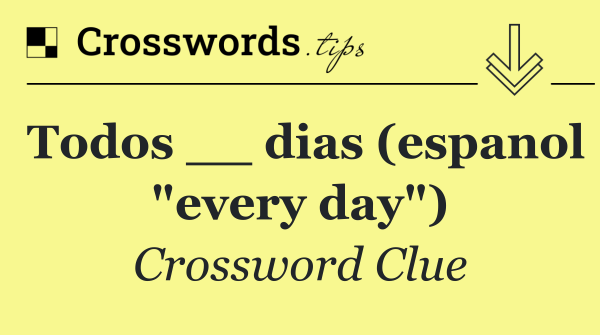 Todos __ dias (espanol "every day")