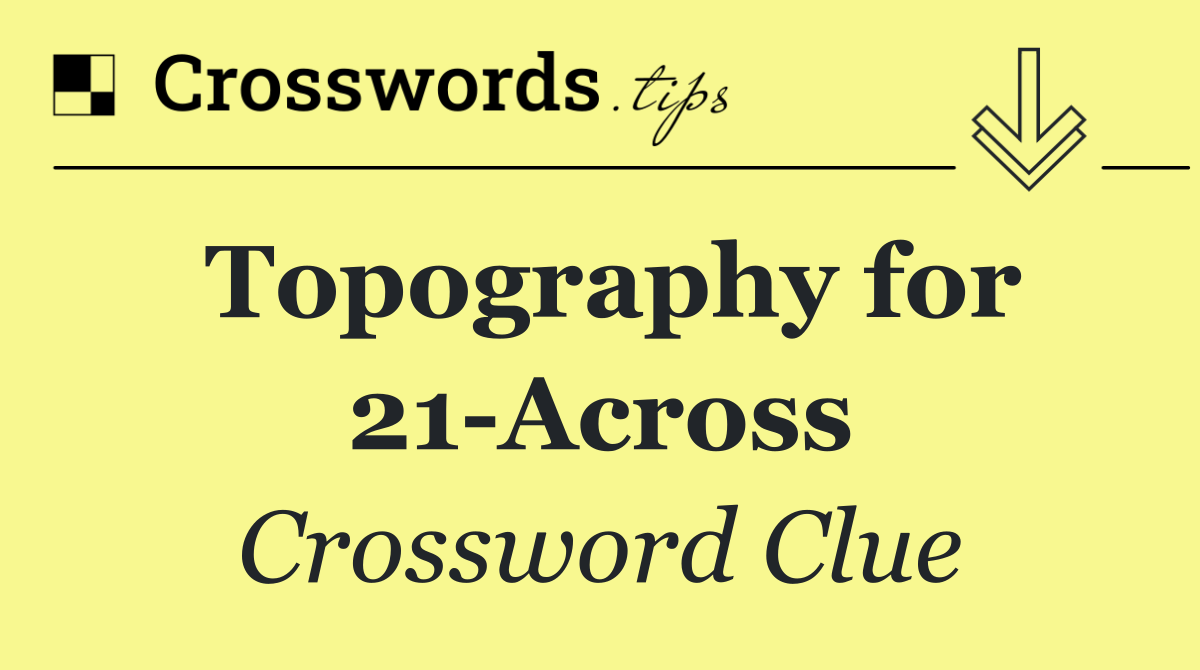 Topography for 21 Across