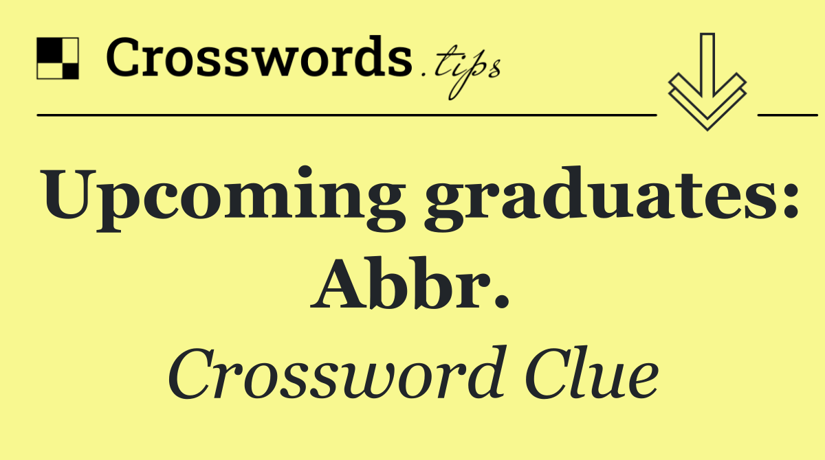 Upcoming graduates: Abbr.