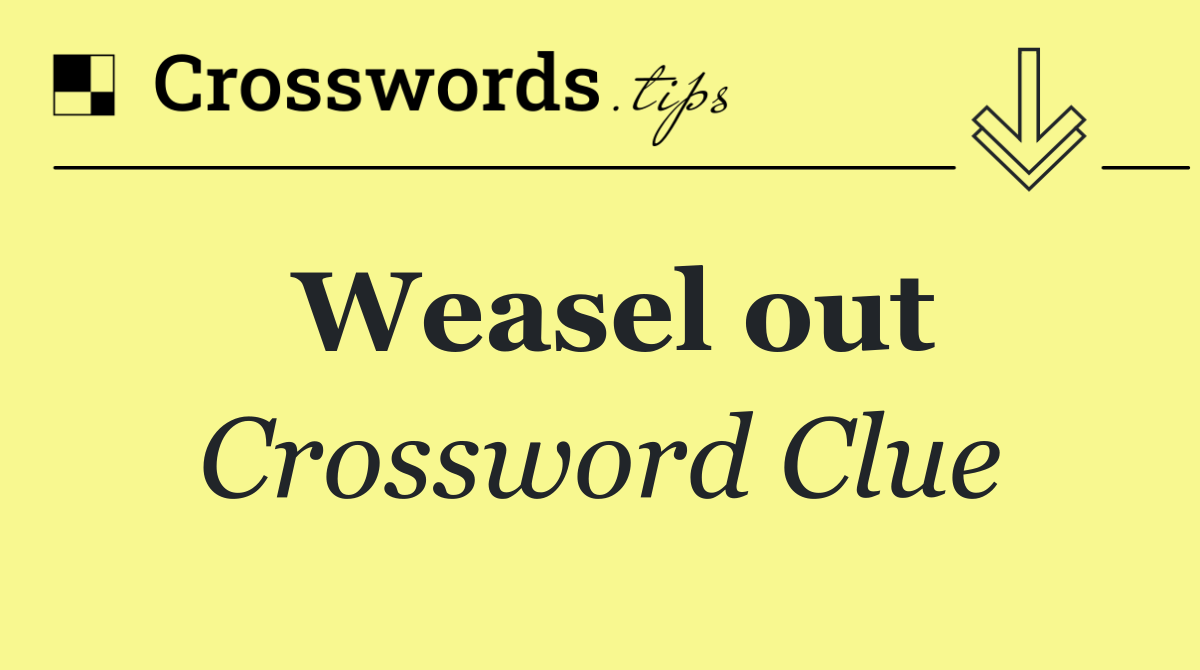 Weasel out