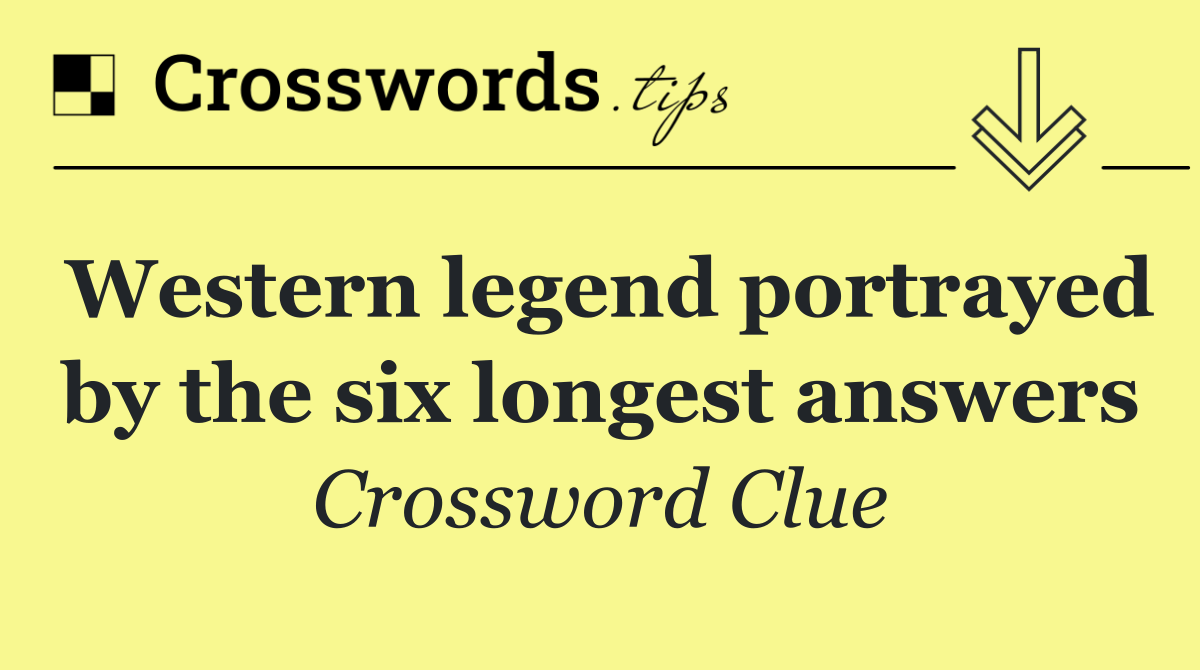 Western legend portrayed by the six longest answers