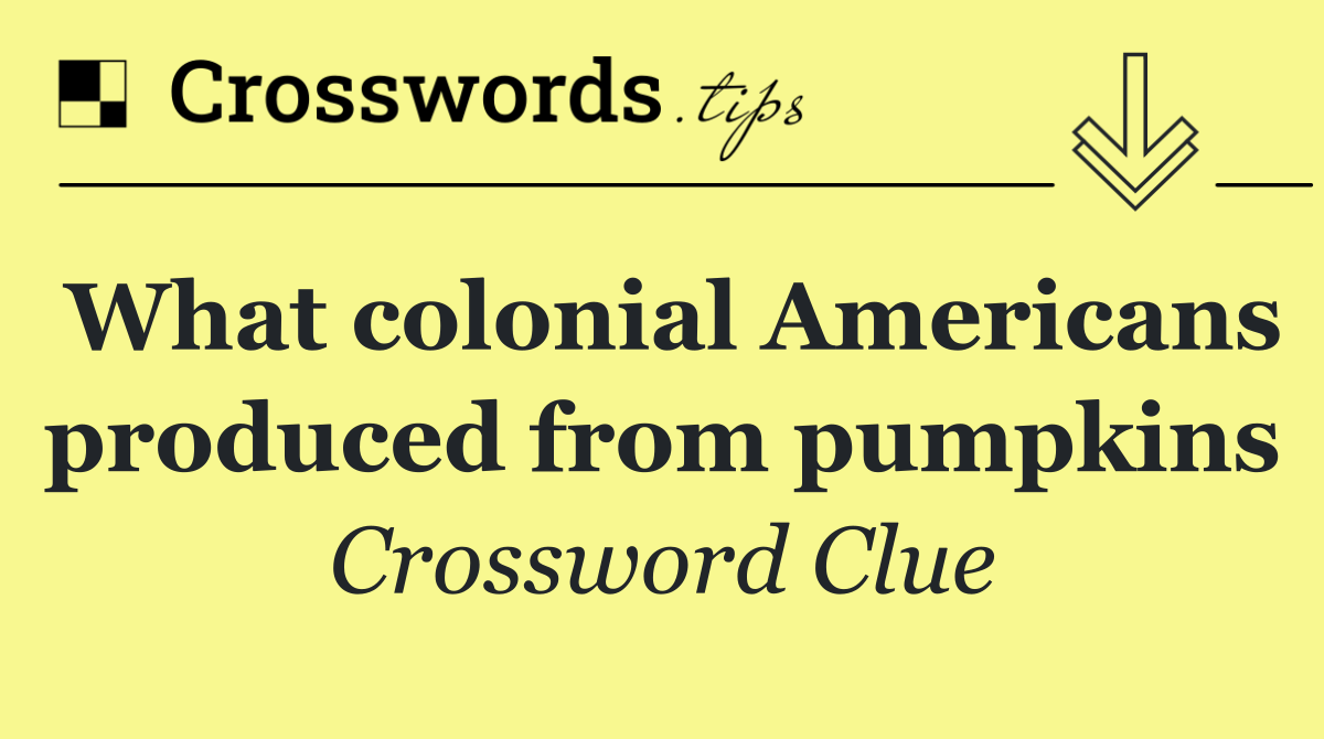 What colonial Americans produced from pumpkins