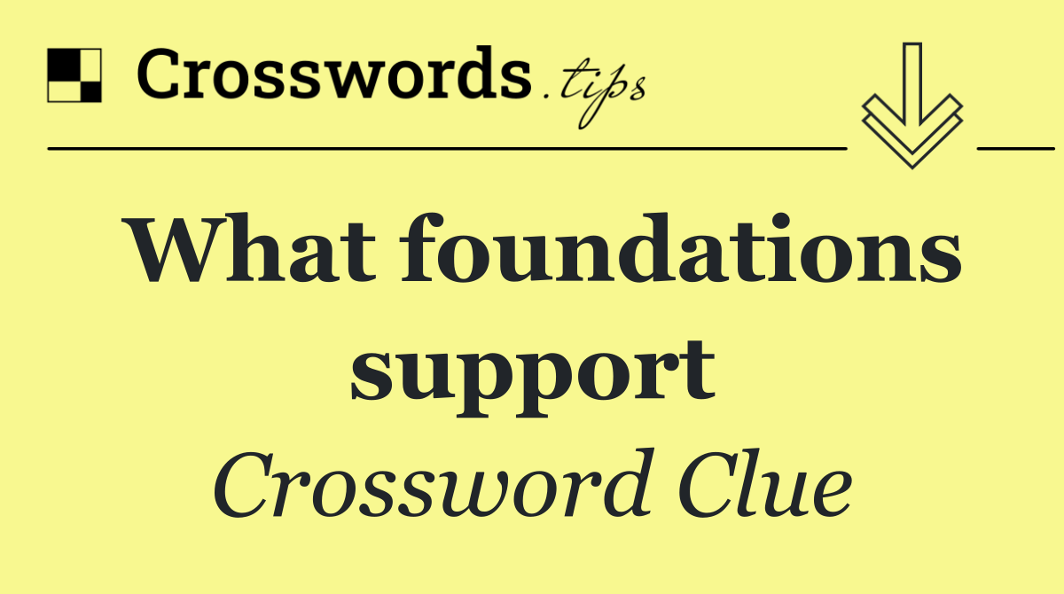 What foundations support