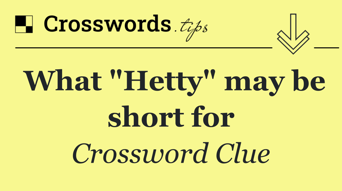 What "Hetty" may be short for